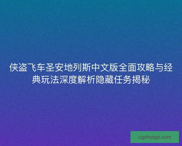 侠盗飞车圣安地列斯中文版全面攻略与经典玩法深度解析隐藏任务揭秘